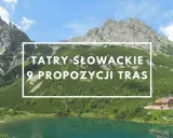 Tatry Słowackie: 9 propozycji tras. Jezioro i góry zachęcają do odkrywania najpiękniejszych szlaków.